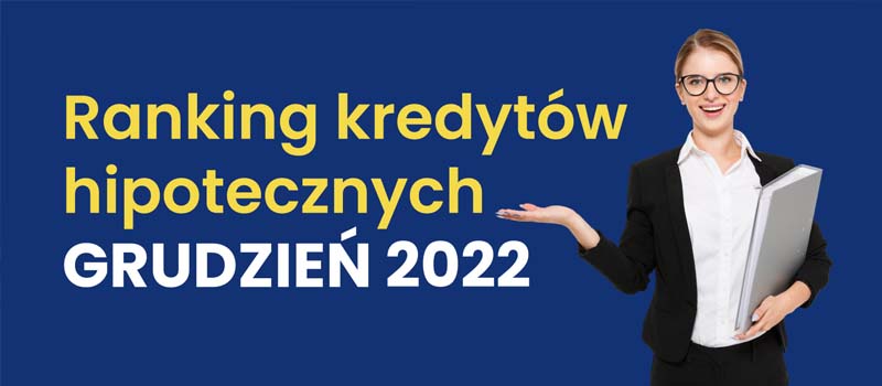 Ranking kredytów hipotecznych GRUDZIEŃ 2022 - ekspert przedstawia!
